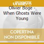 Olivier Boge - When Ghosts Were Young