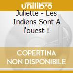 Juliette - Les Indiens Sont A l'ouest ! cd musicale di Juliette