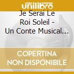 Je Serai Le Roi Soleil - Un Conte Musical De Claude Clement cd