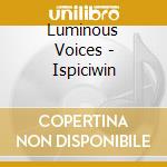 Luminous Voices - Ispiciwin cd musicale