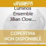 Luminos Ensemble Jillian Clow Natalie Williams Calhoun - In The Crystalline Vault Of Heaven cd