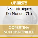 Sloi - Musiques Du Monde D'Ici cd