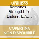 Ramones - Strengtht To Endure: L.A. 1992 cd musicale di Ramones