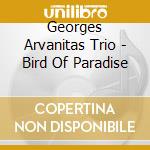 Georges Arvanitas Trio - Bird Of Paradise cd musicale di Georges Arvanitas Trio