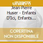 Jean-Pierre Huser - Enfants D'Ici, Enfants D'Ailleurs cd
