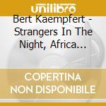 Bert Kaempfert - Strangers In The Night, Africa Beat cd musicale di Bert Kaempfert