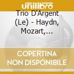 Trio D'Argent (Le) - Haydn, Mozart, Beethoven cd