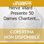 Herve Vilard - Presente 50 Dames Chantent Pour Vous (2 Cd) cd
