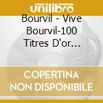 Bourvil - Vive Bourvil-100 Titres D'or Anthologie 1949/1962 (4 Cd) cd