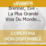Brenner, Eve - La Plus Grande Voix Du Monde (3 Cd) cd musicale di Brenner, Eve