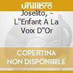 Joselito, - L''Enfant A La Voix D''Or cd musicale di Joselito,