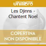 Les Djinns - Chantent Noel cd musicale