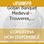 Goljan Banquet Medieval - Trouveres, Troubadours, Minnesangers, Ambiances Moyen Ages, Contes (2 Cd) cd