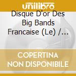 Disque D'or Des Big Bands Francaise (Le) / Various (2 Cd) cd