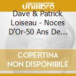 Dave & Patrick Loiseau - Noces D'Or-50 Ans De Chansons (4 Cd) cd musicale