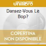 Dansez-Vous Le Bop? cd