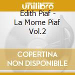 Edith Piaf - La Mome Piaf Vol.2 cd musicale di Edith Piaf