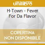 H-Town - Fever For Da Flavor cd