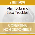 Alain Lubrano Eaux Troubles cd