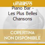 Piano Bar - Les Plus Belles Chansons cd musicale di Piano Bar