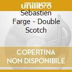 Sebastien Farge - Double Scotch cd musicale di SEBASTIEN FARGE'QUAR