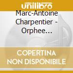 Marc-Antoine Charpentier - Orphee Descendant Aux Enfers H 471 cd