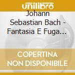 Johann Sebastian Bach - Fantasia E Fuga Bwv 561 In La cd musicale di Johann Sebastian Bach