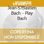 Jean-S?Bastien Bach - Play Bach cd