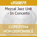 Mezcal Jazz Unit - In Concerto cd musicale di Mezcal Jazz Unit