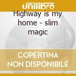 Highway is my home - slim magic cd
