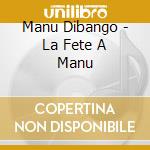 Manu Dibango - La Fete A Manu cd musicale di Manu Dibango