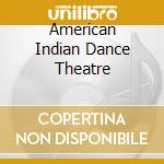 American Indian Dance Theatre cd musicale di ARTISTI VARI