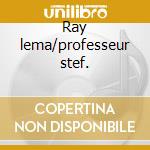 Ray lema/professeur stef. cd
