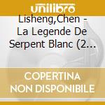 Lisheng,Chen - La Legende De Serpent Blanc (2 Cd) cd