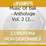 Music Of Bali - Anthologie Vol. 2 (2 Cd) cd