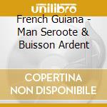 French Guiana - Man Seroote & Buisson Ardent cd