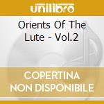 Orients Of The Lute - Vol.2 cd musicale di Artisti Vari