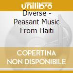 Diverse - Peasant Music From Haiti cd musicale di Artisti Vari