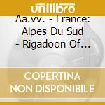 Aa.vv. - France: Alpes Du Sud - Rigadoon Of Southern Alps cd