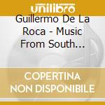 Guillermo De La Roca - Music From South America cd