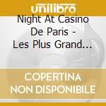 Night At Casino De Paris - Les Plus Grand Succes / Various cd musicale di Artisti Vari