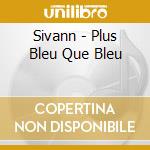 Sivann - Plus Bleu Que Bleu cd