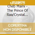 Cheb Mami - The Prince Of Raa/Crystal Box cd musicale