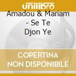 Amadou & Mariam - Se Te Djon Ye cd