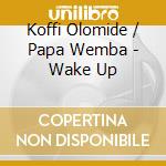 Koffi Olomide / Papa Wemba - Wake Up cd musicale di OLOMIDE KOFFI
