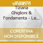 Tiziana Ghiglioni & Fondamenta - La Voce Del Mondo cd musicale di GHIGLIONI & FONDAMEN