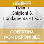 Tiziana Ghiglioni & Fondamenta - La Voce Del Mondo cd