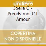 Joelle C - Prends-moi C L Amour cd musicale di Joelle C