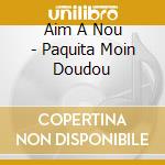 Aim A Nou - Paquita Moin Doudou cd