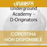 Underground Academy - D-Originators cd musicale di Underground Academy